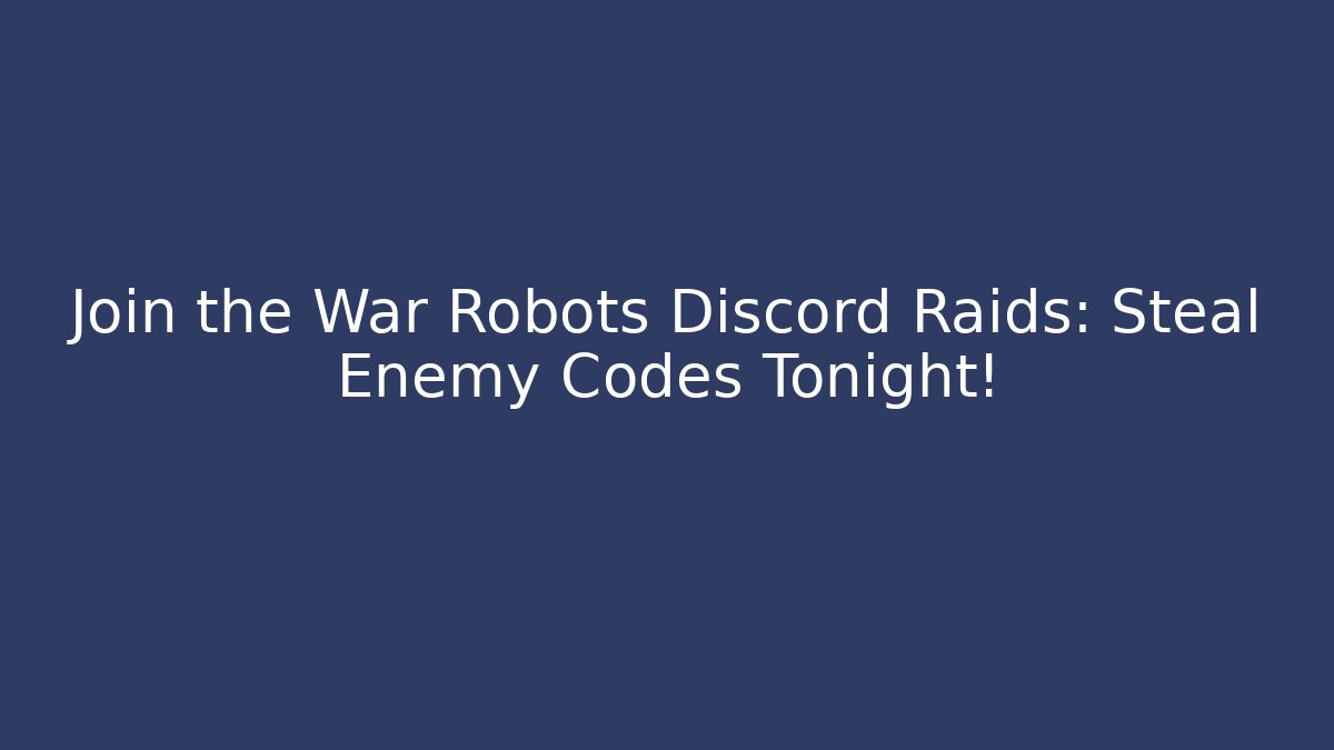 Join the War Robots Discord Raids: Steal Enemy Codes Tonight!