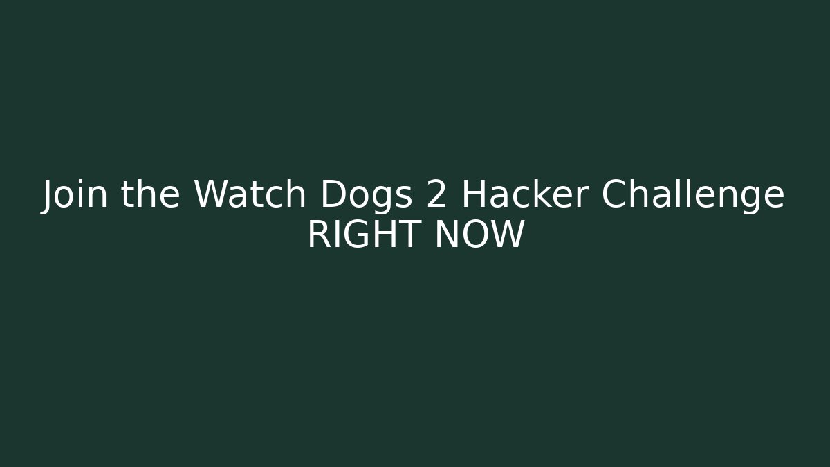 Join the Watch Dogs 2 Hacker Challenge RIGHT NOW