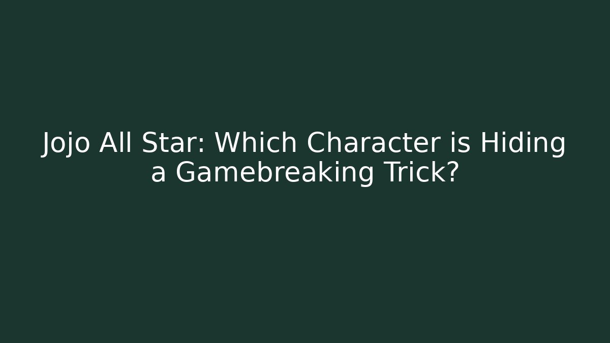 Jojo All Star: Which Character is Hiding a Gamebreaking Trick?