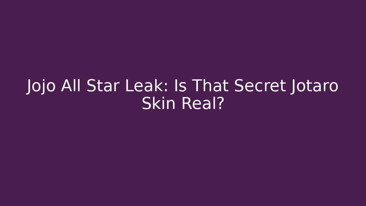 Jojo All Star Leak: Is That Secret Jotaro Skin Real?