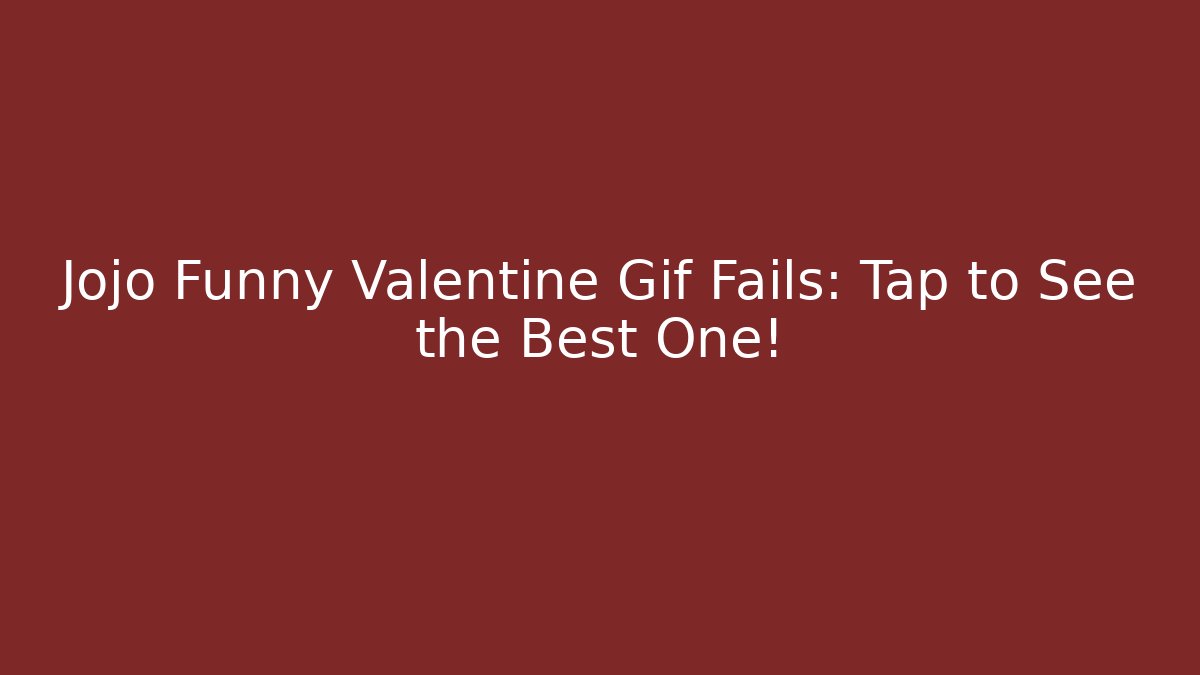 Jojo Funny Valentine Gif Fails: Tap to See the Best One!