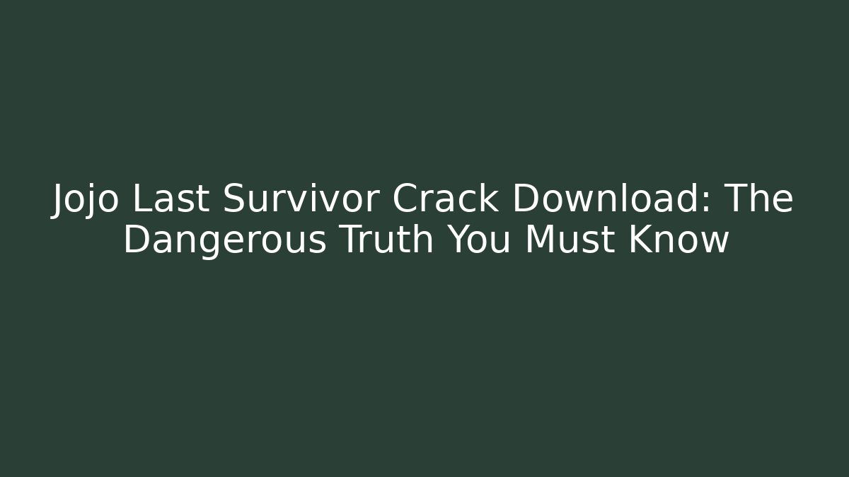 Jojo Last Survivor Crack Download: The Dangerous Truth You Must Know