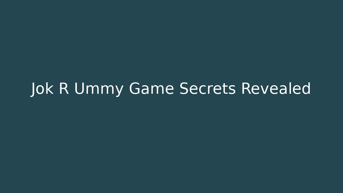 Jok R Ummy Game Secrets Revealed