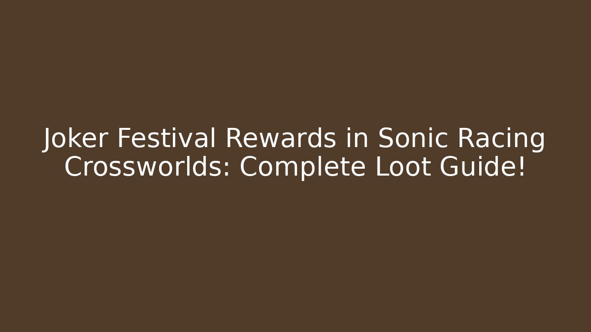 Joker Festival Rewards in Sonic Racing Crossworlds: Complete Loot Guide!