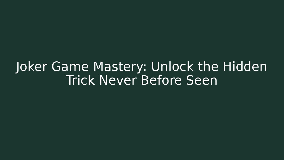 Joker Game Mastery: Unlock the Hidden Trick Never Before Seen