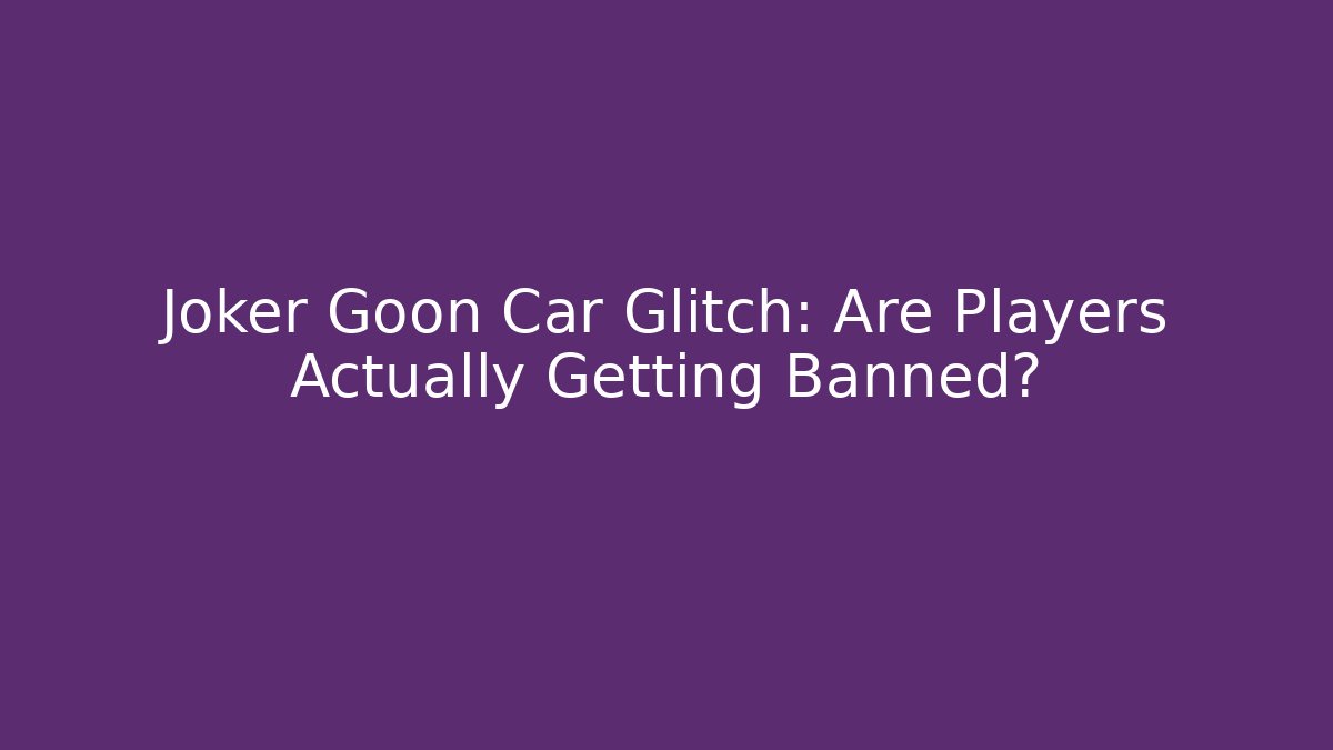 Joker Goon Car Glitch: Are Players Actually Getting Banned?