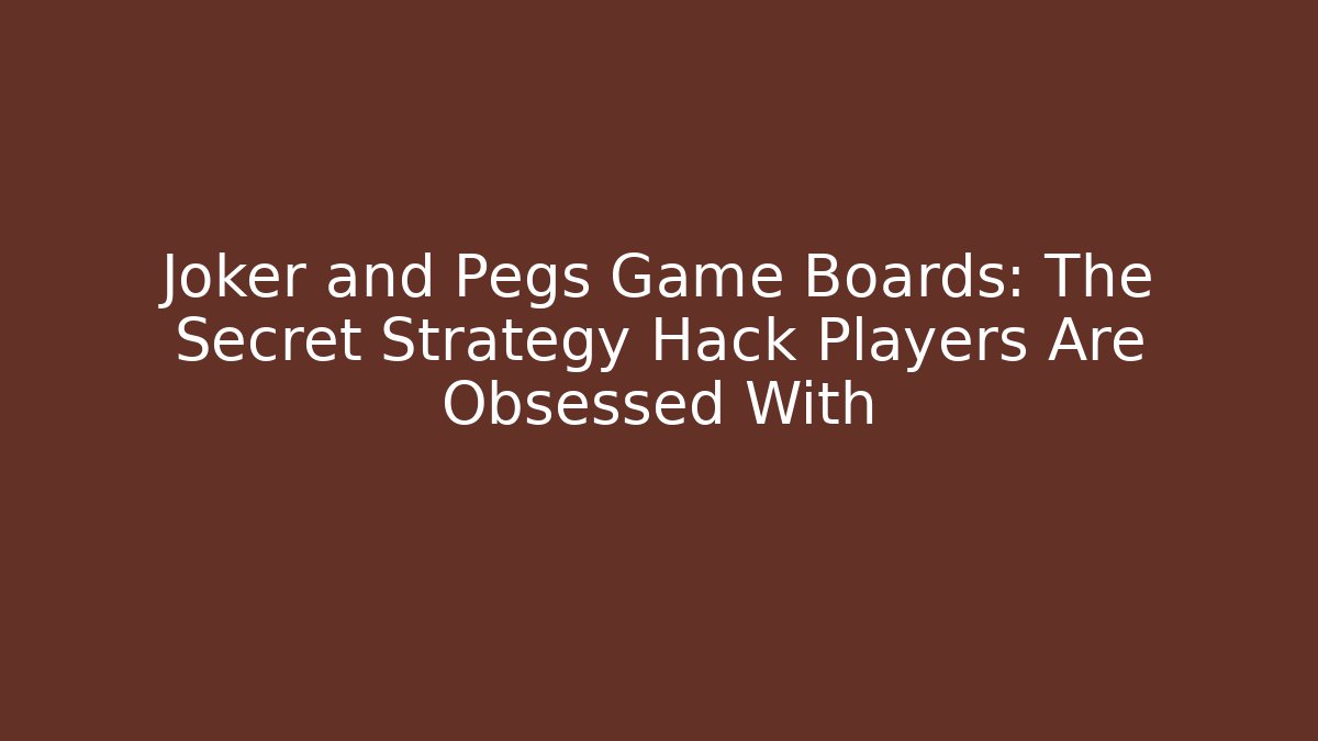 Joker and Pegs Game Boards: The Secret Strategy Hack Players Are Obsessed With