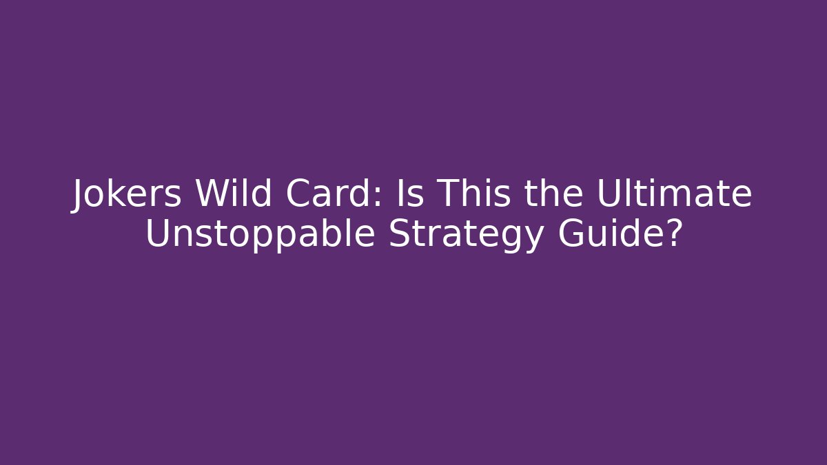 Jokers Wild Card: Is This the Ultimate Unstoppable Strategy Guide?