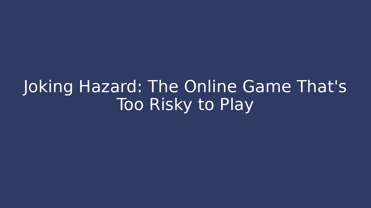 Joking Hazard: The Online Game That’s Too Risky to Play