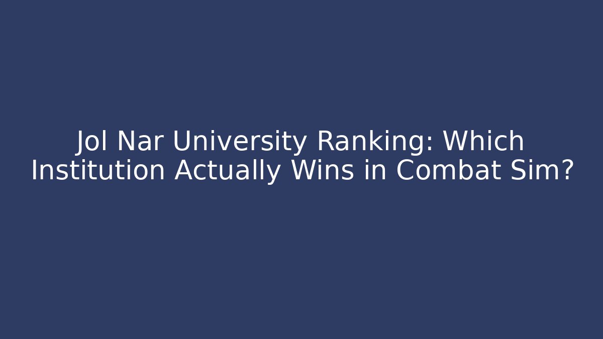 Jol Nar University Ranking: Which Institution Actually Wins in Combat Sim?