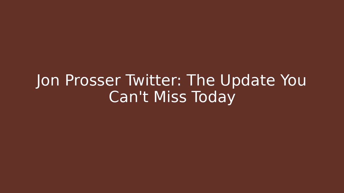 Jon Prosser Twitter: The Update You Can't Miss Today