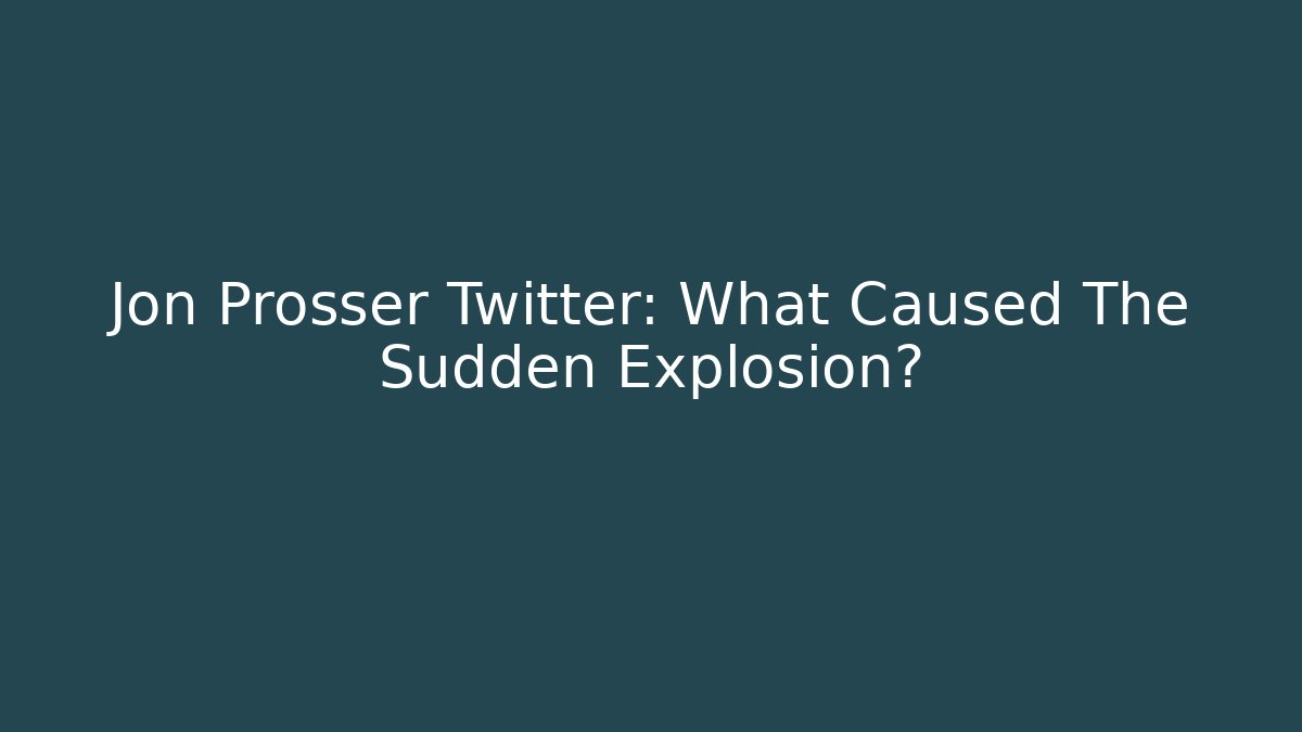 Jon Prosser Twitter: What Caused The Sudden Explosion?