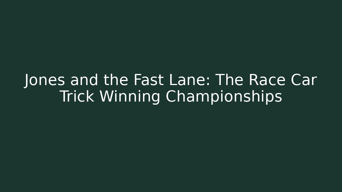 Jones and the Fast Lane: The Race Car Trick Winning Championships