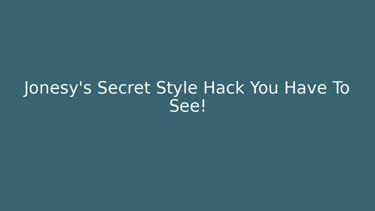 Jonesy's Secret Style Hack You Have To See!