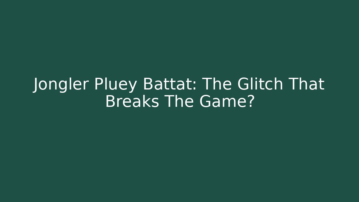 Jongler Pluey Battat: The Glitch That Breaks The Game? - Critter Realm