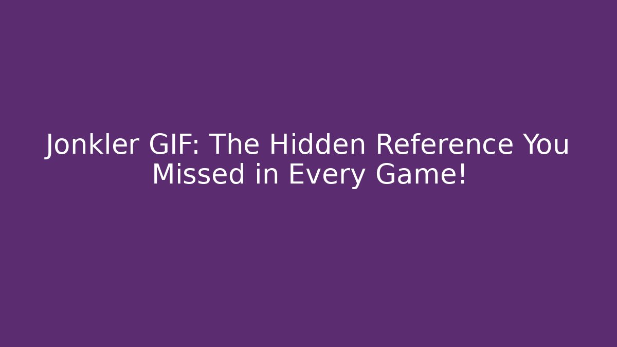 Jonkler GIF: The Hidden Reference You Missed in Every Game!