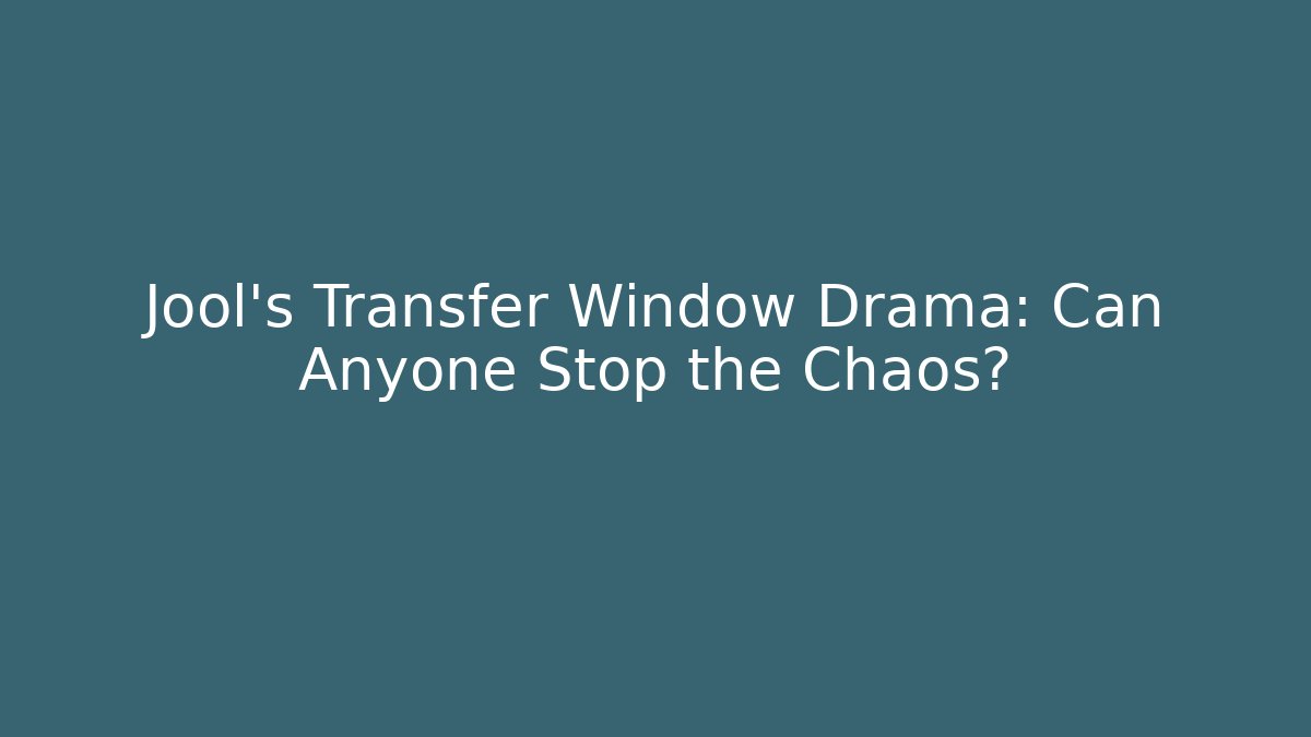 Jool's Transfer Window Drama: Can Anyone Stop the Chaos? - Critter Realm