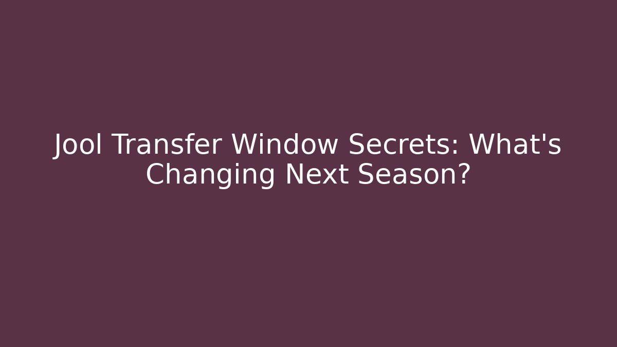 Jool Transfer Window Secrets: What's Changing Next Season? - Critter Realm