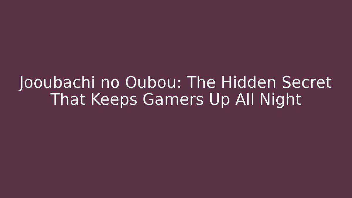 Jooubachi no Oubou: The Hidden Secret That Keeps Gamers Up All Night