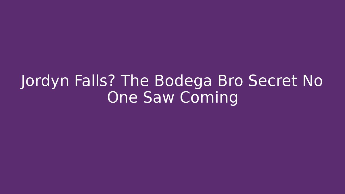 Jordyn Falls? The Bodega Bro Secret No One Saw Coming