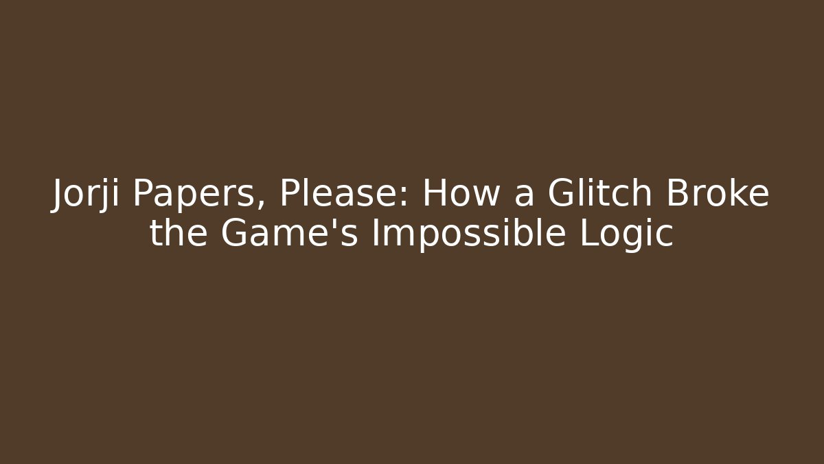 Jorji Papers, Please: How a Glitch Broke the Game's Impossible Logic