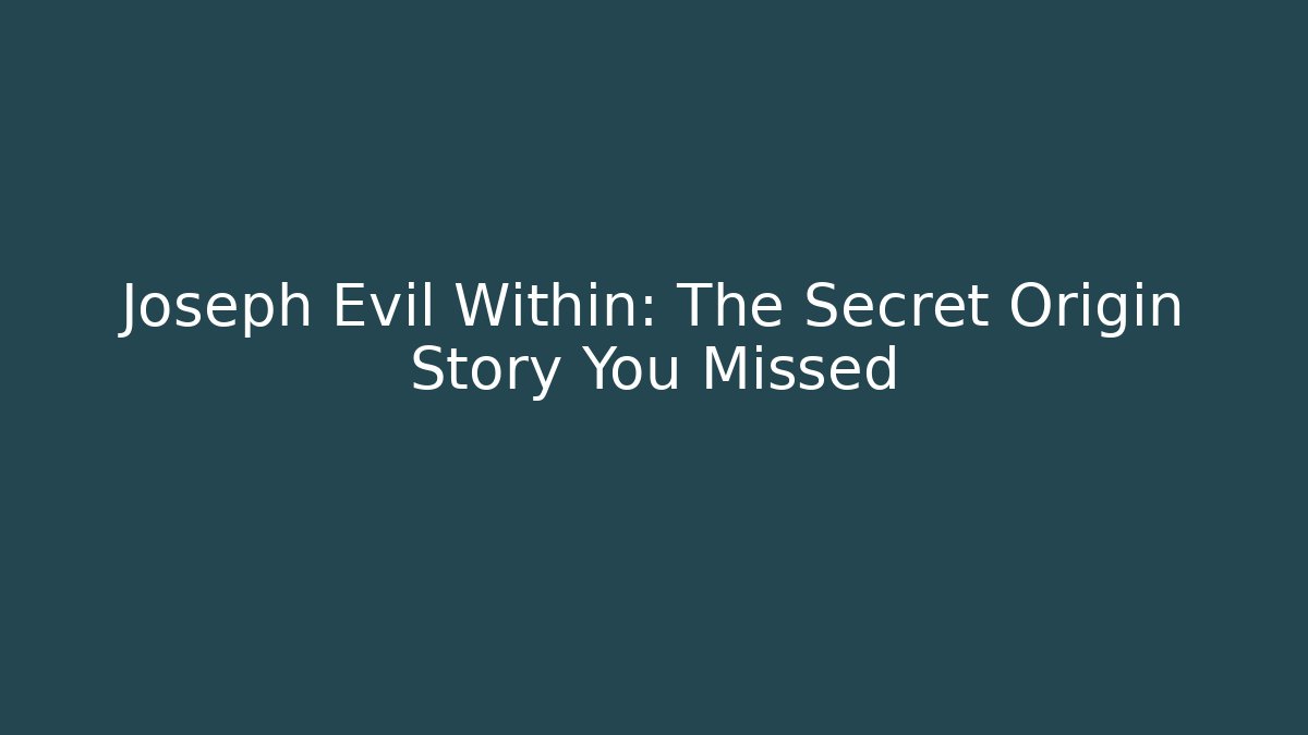 Joseph Evil Within: The Secret Origin Story You Missed