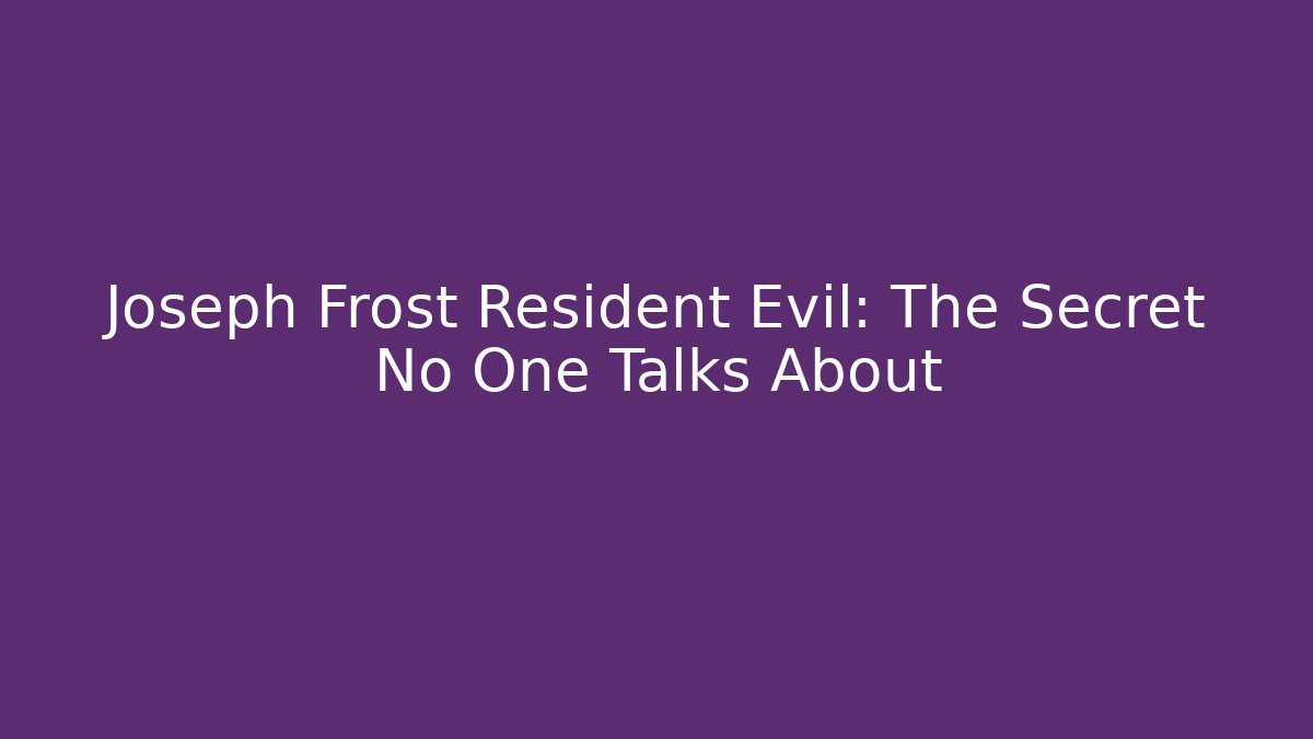 Joseph Frost Resident Evil: The Secret No One Talks About