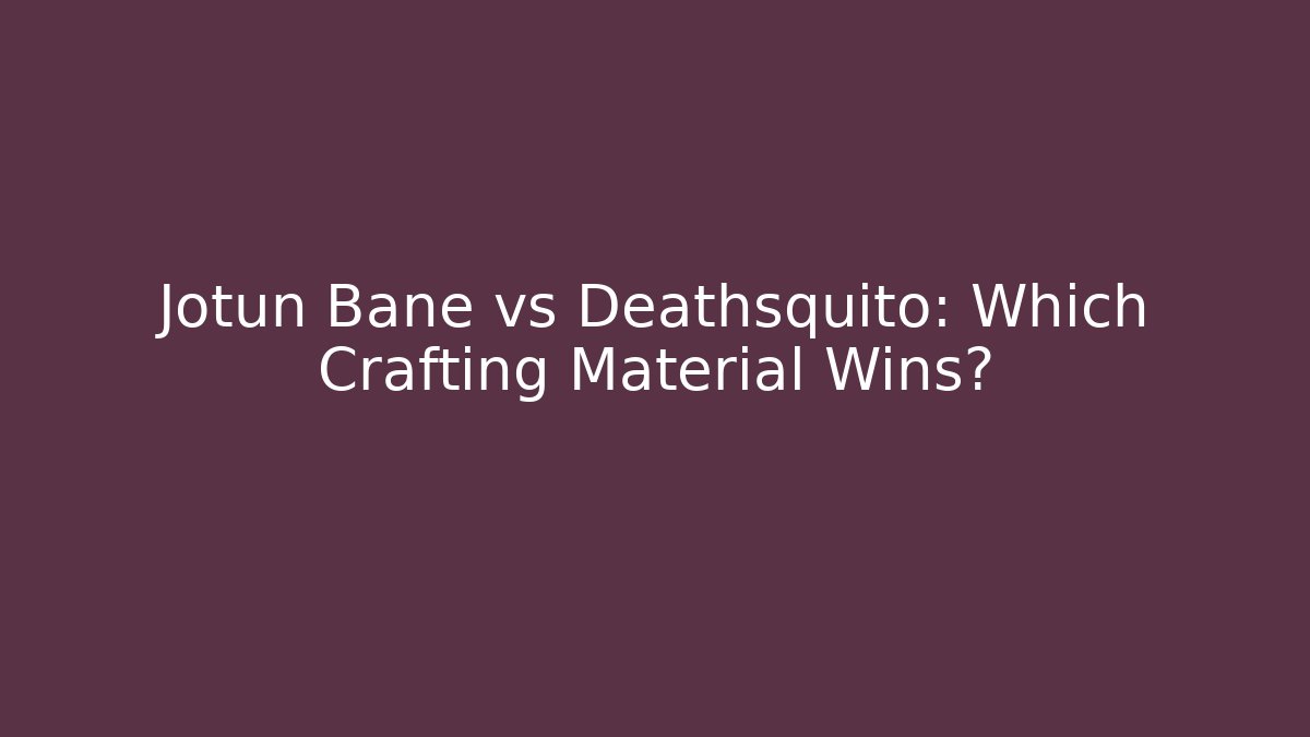Jotun Bane vs Deathsquito: Which Crafting Material Wins?