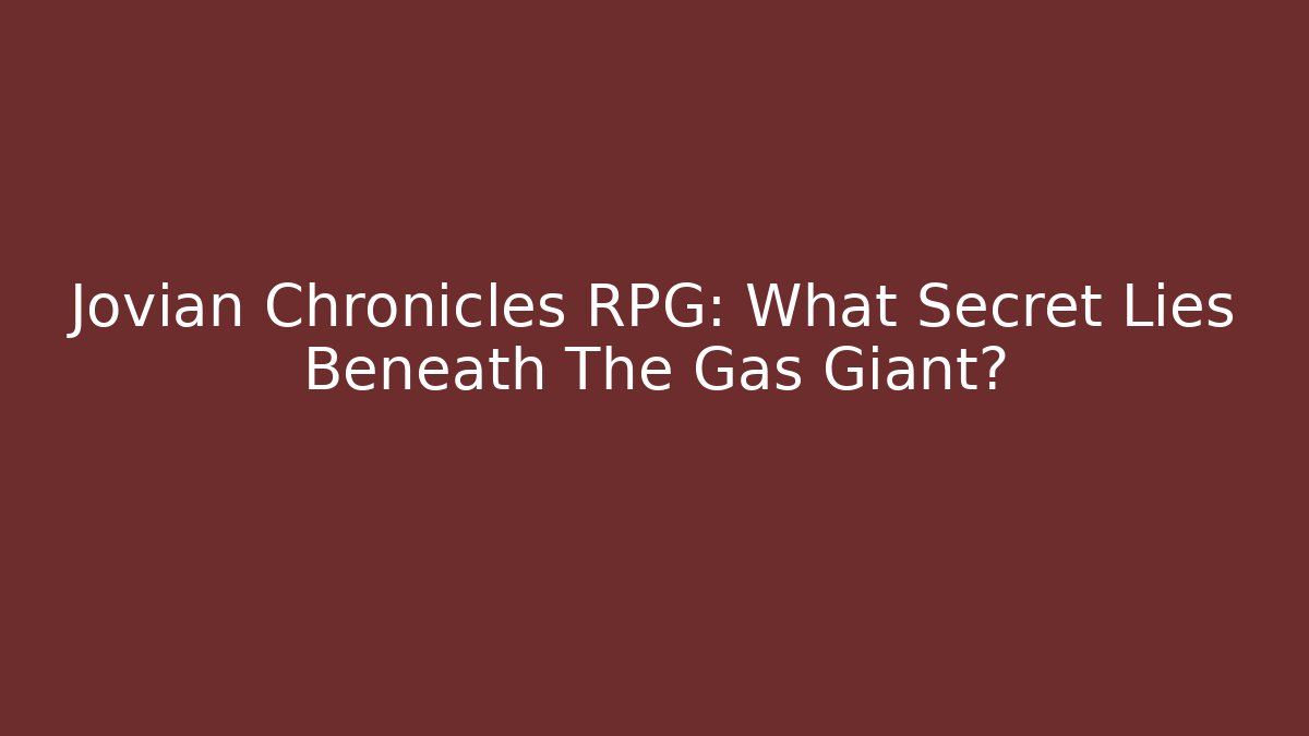 Jovian Chronicles RPG: What Secret Lies Beneath The Gas Giant?
