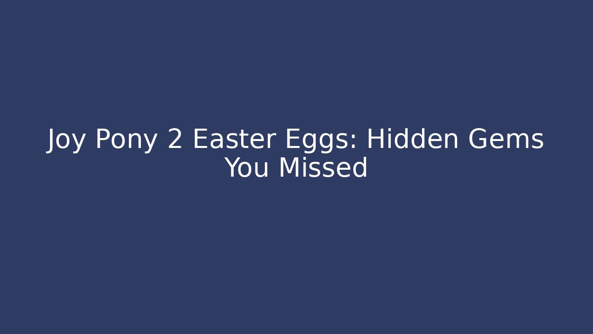 Joy Pony 2 Easter Eggs: Hidden Gems You Missed - Critter Realm