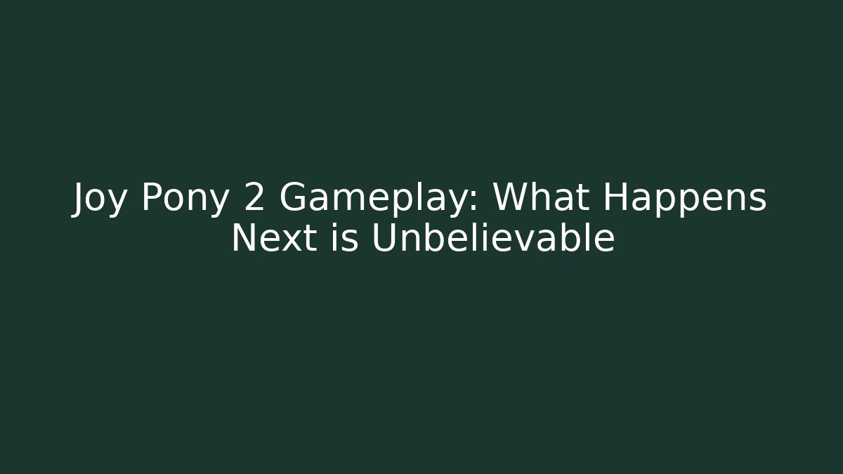 Joy Pony 2 Gameplay: What Happens Next is Unbelievable - Critter Realm