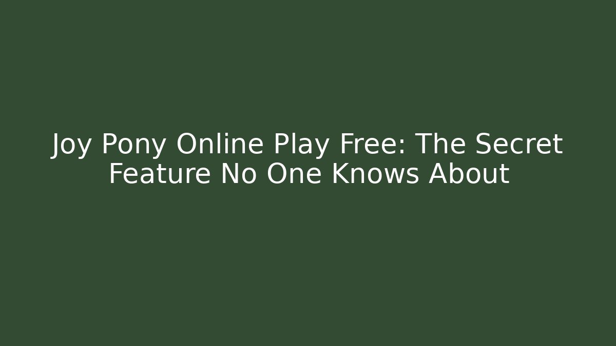 Joy Pony Online Play Free: The Secret Feature No One Knows About