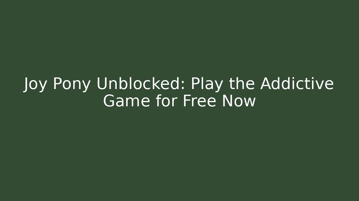 Joy Pony Unblocked: Play the Addictive Game for Free Now - Critter Realm