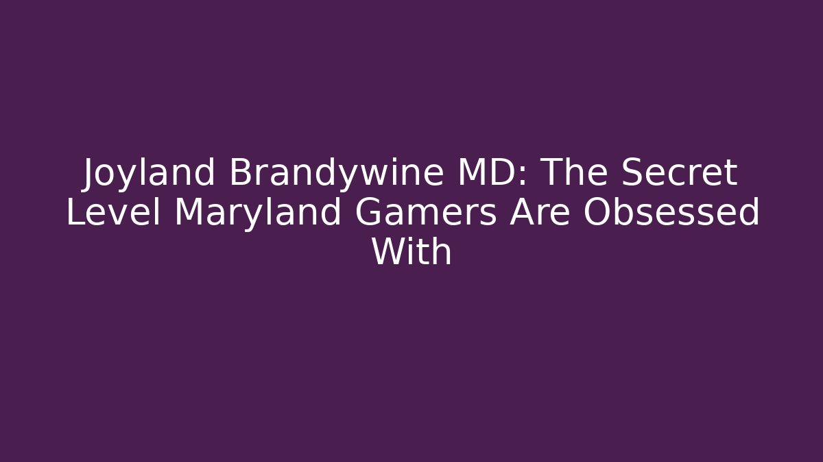 Joyland Brandywine MD: The Secret Level Maryland Gamers Are Obsessed With