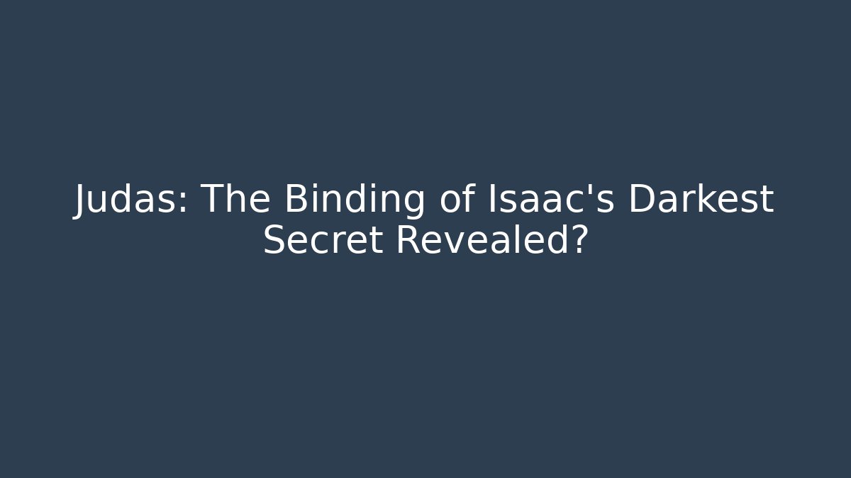 Judas: The Binding of Isaac's Darkest Secret Revealed?