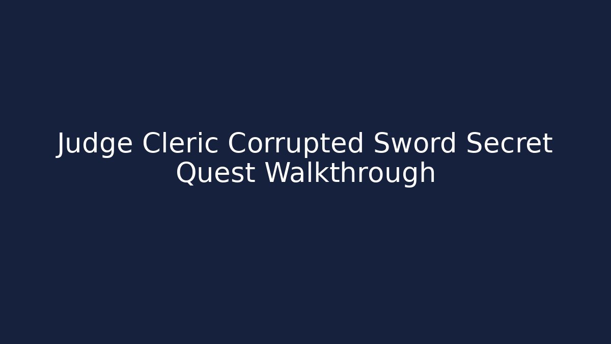 Judge Cleric Corrupted Sword Secret Quest Walkthrough