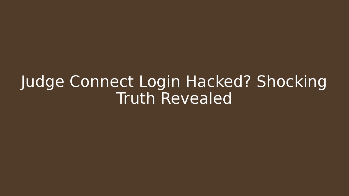 Judge Connect Login Hacked? Shocking Truth Revealed