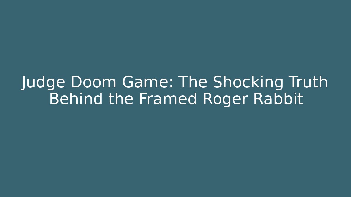 Judge Doom Game: The Shocking Truth Behind the Framed Roger Rabbit - Critter Realm
