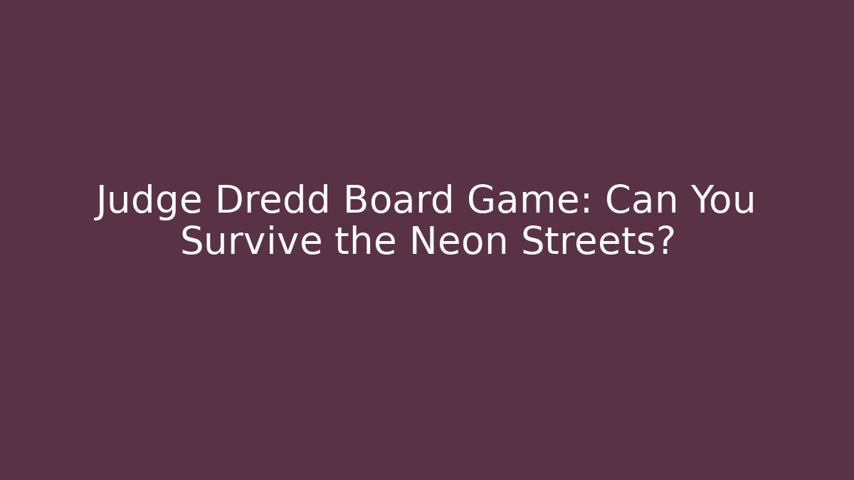 Judge Dredd Board Game: Can You Survive the Neon Streets?