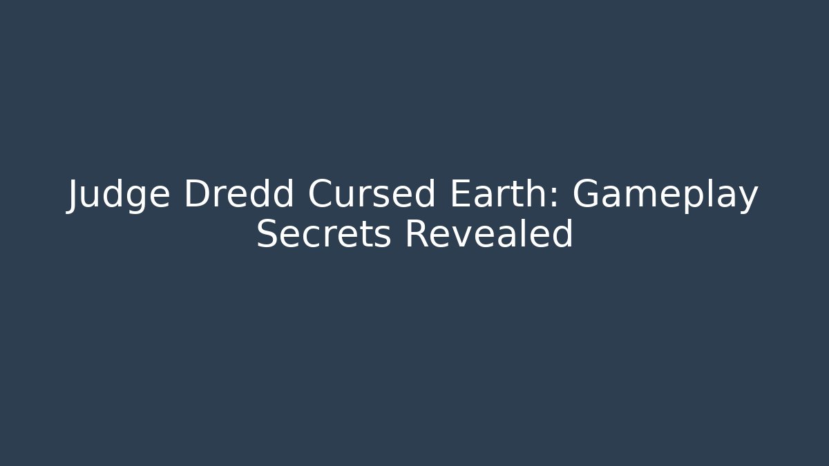 Judge Dredd Cursed Earth: Gameplay Secrets Revealed