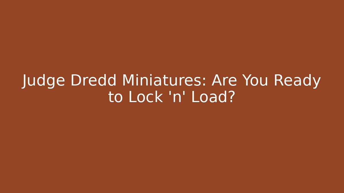 Judge Dredd Miniatures: Are You Ready to Lock 'n' Load?