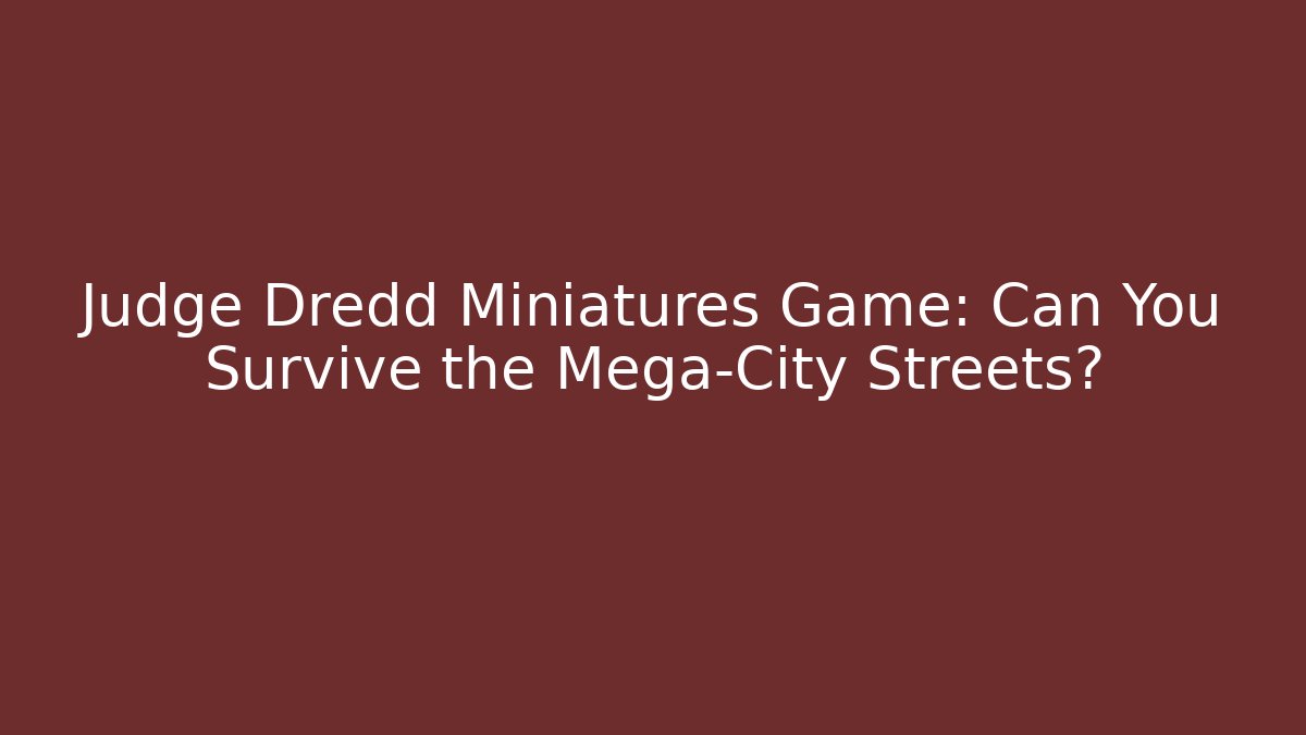 Judge Dredd Miniatures Game: Can You Survive the Mega-City Streets?