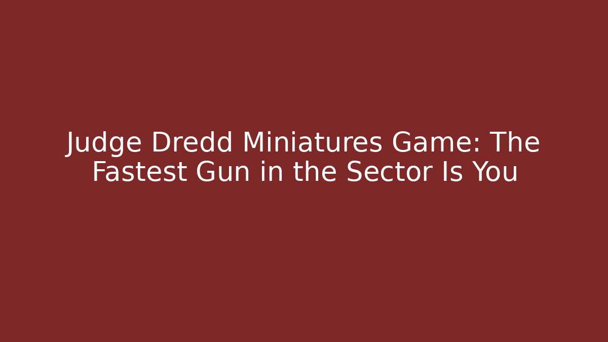 Judge Dredd Miniatures Game: The Fastest Gun in the Sector Is You
