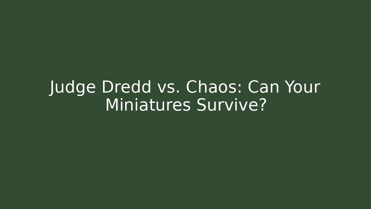 Judge Dredd vs. Chaos: Can Your Miniatures Survive?