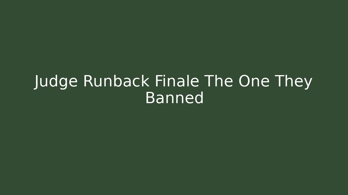 Judge Runback Finale The One They Banned