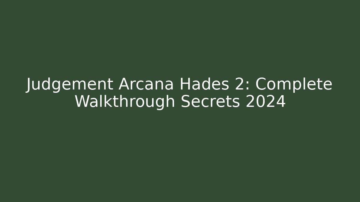 Judgement Arcana Hades 2: Complete Walkthrough Secrets 2024