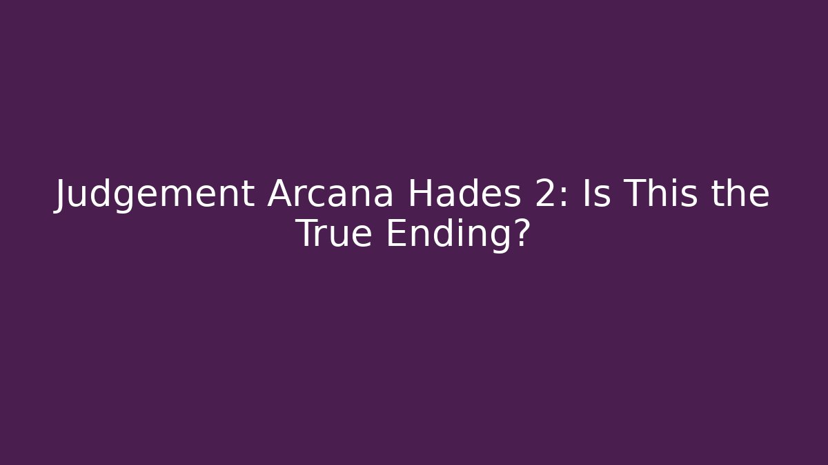 Judgement Arcana Hades 2: Is This the True Ending?