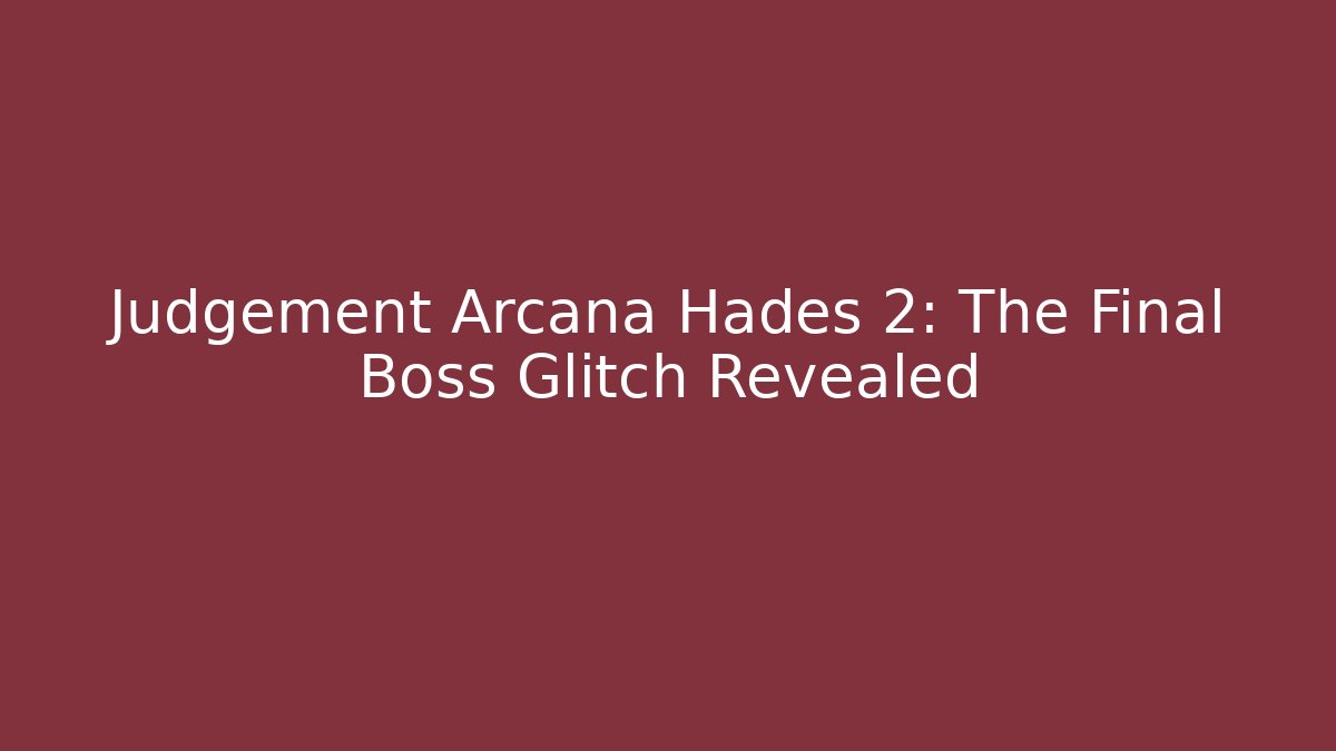 Judgement Arcana Hades 2: The Final Boss Glitch Revealed