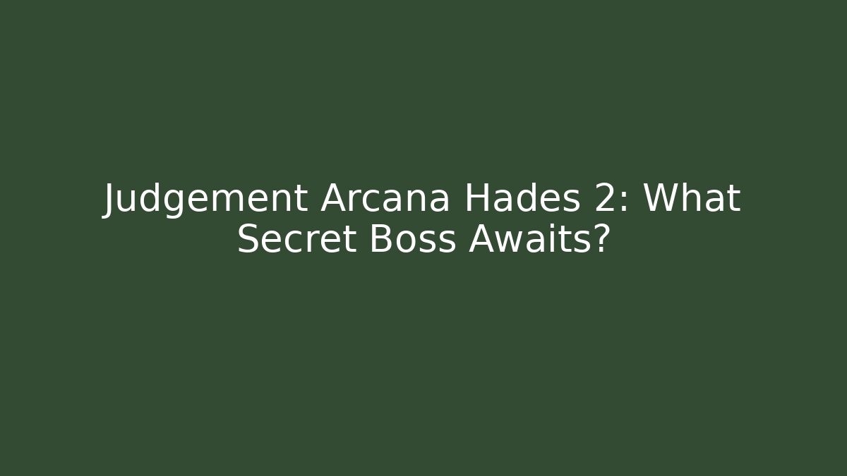 Judgement Arcana Hades 2: What Secret Boss Awaits?