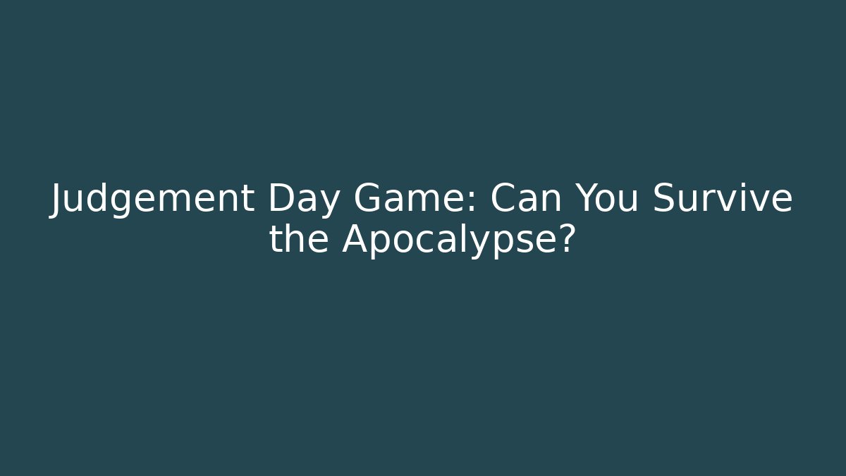 Judgement Day Game: Can You Survive the Apocalypse?